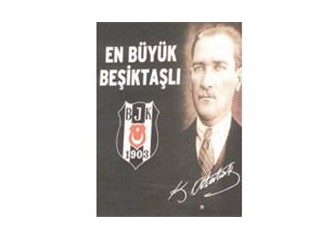 Atatürk Beşiktaşlı idi.