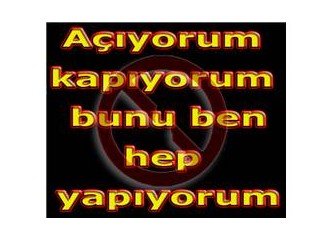 Açıyorum, kapıyorum; bunu ben hep yapıyorum...