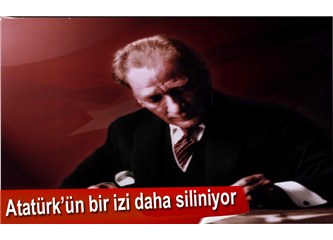 Atatürk'ün izleri siliniyor