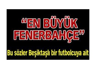 En Büyük Fenerbahçe diye slogan atan Beşiktaşlı futbolcu kim?