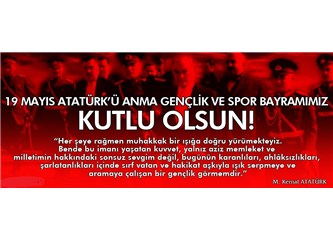19 Mayıs Atatürk'ü anma, Gençlik ve Spor bayramınız kutlu olsun