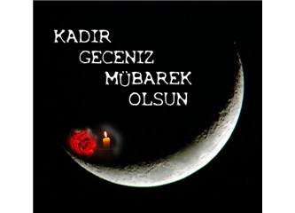 Kadir geceniz mubarek olsun… Bu gecede herbir Kur'ân harfine otuz bin sevap verilmekteymiş.