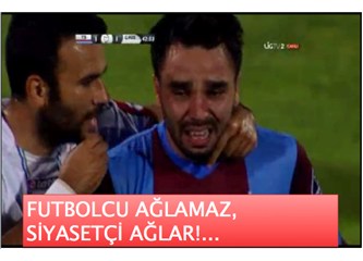 Volkan Şen’e yüklenmenin ayıbı... (Futbolcu ağlamaz, siyasetçi ağlar!..)