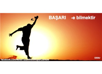 Başarı; -e bilmektir