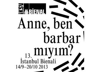 "Anne Ben Barbar mıyım?" 13. İstanbul Bienali'nin ardından...