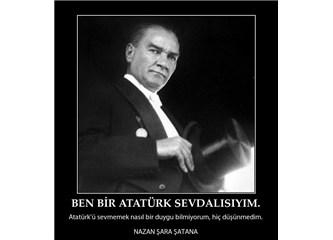 Ben bir Atatürk sevdalısıyım.
