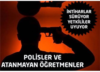 Polisler ve atanmayan öğretmenler intihar ediyor!