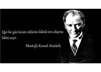 Atatürk, 'Sözlerim ileri ki zamanlarda bilime ters düşerse bilimi seçin' demiş