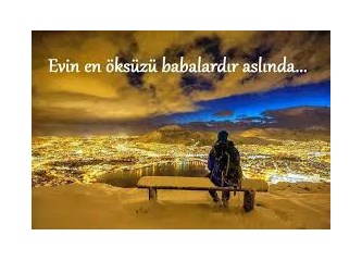 Evin en öksüzü babalardır!!!