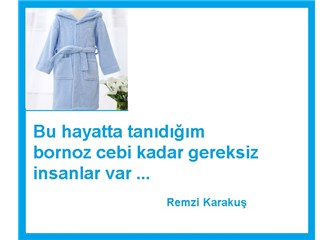 Bu hayatta tanıdığım bornoz cebi kadar gereksiz insanlar var.