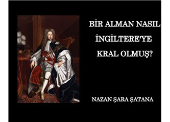 Bir Alman nasıl İngiltere’ye Kral olmuş?