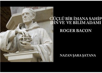 Roger Bacon güçlü bir imana sahip din ve bilim adamı