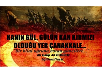 Kanın gül, gülün kan kırmızı olduğu yer Çanakkale…