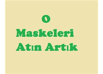 O Maskeleri Atın Artık