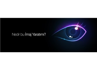 Nedir bu imaj yaratımı?
