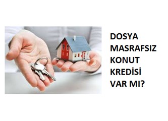 Dosya masrafsız konut kredisi gerçekten var mı?
