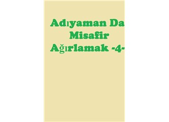 Adıyaman’da misafir ağırlamak -4-