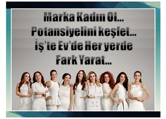 Marka Kadın Ol… Potansiyelini keşfet… İş’te Ev’de Her yerde Fark Yarat…