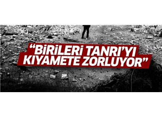 Birileri Tanrıyı Kıyamete Zorluyor