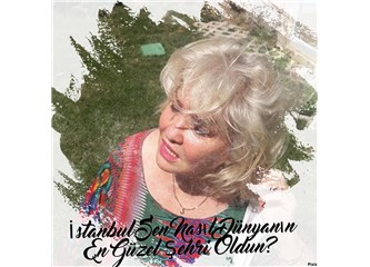 İstanbul Sen Nasıl Dünyanın En Güzel Şehri Oldun?