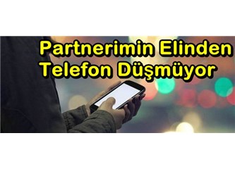 Partnerimin Elinden Telefon Düşmüyor