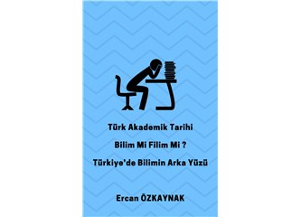 Türk Akademik Tarihi Bilim mi Filim mi? Türkiye’de Bilimin Arka Yüzü e-kitap