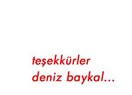 Teşekkürler Deniz Baykal