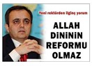 “Allah dininde reform olmaz…”