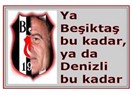 "Ya Beşiktaş bu kadar, ya da Denizli'den bu kadar"