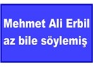 Mehmet Ali Erbil az bile söylemiş