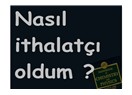 Nasıl ithalatçı oldum?