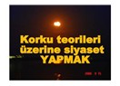 Korku teorileri üzerine siyaset yapmak...