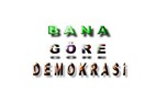 Demokrasi bana uymalı…