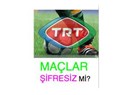 TRT,  şifresiz lige adım adım mı gidiyor?