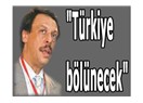 “Türkiye bölünecek” miş...