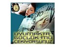 Uyumakta güçlük mü çekiyorsunuz