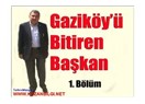 Gaziköy'ü bitiren başkan (1. Bölüm)