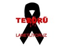 Terörü Lanetliyorum !