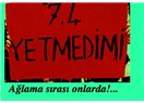 Kafa, aynı kafa: “7.4 yetmedi mi”den “ağlama sırası onlarda”ya....