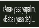“Ana” yasa mı yapacağız “Baba” yasa mı? Bütün Mesele işte bu…