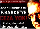PFDK şike kararını açıkladı; Aziz Yıldırım haklı çıktı!