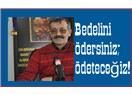 Özyürek: “Bedelini ödersiniz; ödeteceğiz!”