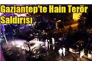 Terör yayılıyor. Bu sefer hedef Gaziantep!