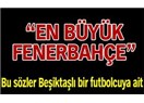 En Büyük Fenerbahçe diye slogan atan Beşiktaşlı futbolcu kim?