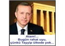 Atam!... Rahat uyu, Tayyip yok…