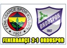 Fenerbahçe Ordu'yu tasfiye etti (Fenerbahçe 2-1 Orduspor)