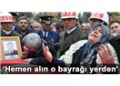 Şehit annesi Türk bayrağını yerden kaldırttı