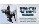 Suriye 4 pilotumuzu esir mi aldı?