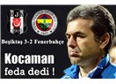Fenerbahçe Kocaman'a Feda edildi (Beşiktaş 3-2 Fenerbahçe)