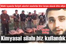 ‘Kimyasal silahı biz kullandık, kadın ve çocukları öldüreceğiz’